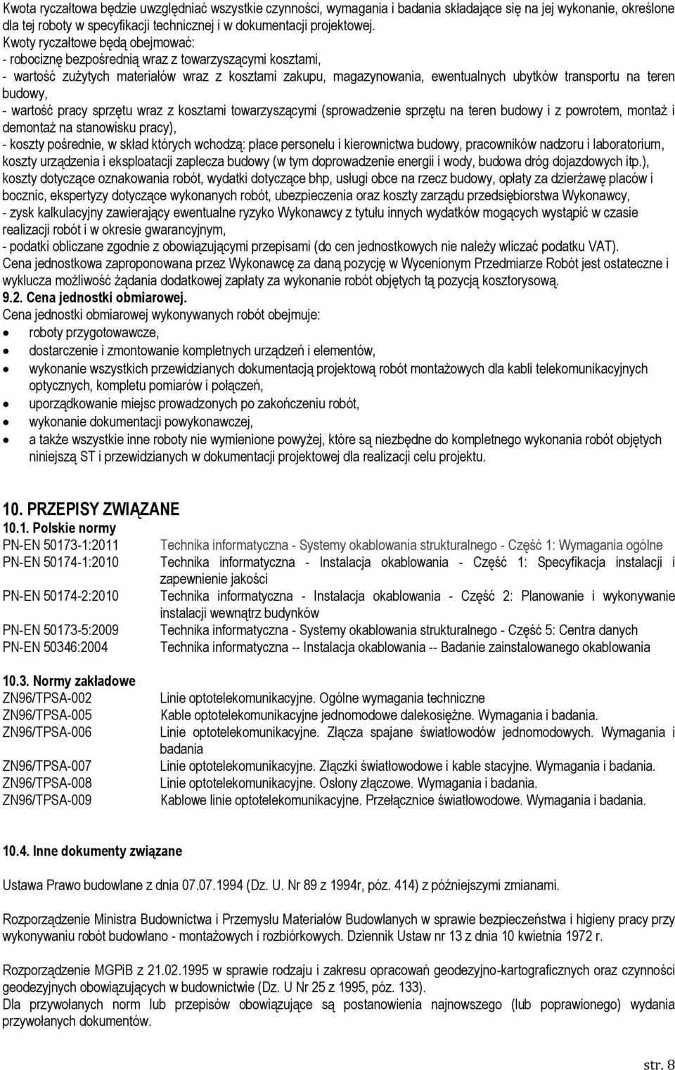 budowy, - wartość pracy sprzętu wraz z kosztami towarzyszącymi (sprowadzenie sprzętu na teren budowy i z powrotem, montaż i demontaż na stanowisku pracy), - koszty pośrednie, w skład których wchodzą: