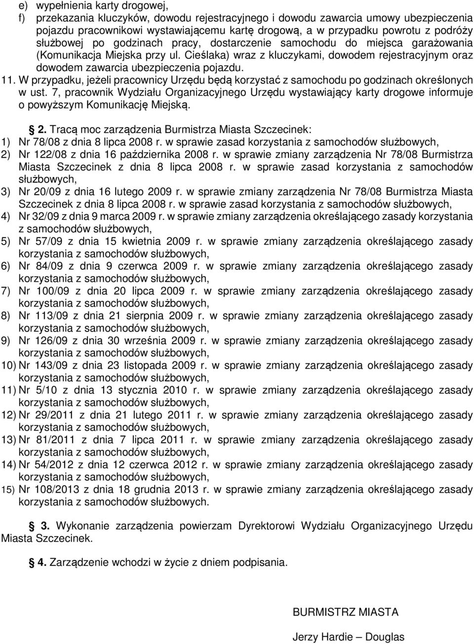 Cieślaka) wraz z kluczykami, dowodem rejestracyjnym oraz dowodem zawarcia ubezpieczenia pojazdu. 11. W przypadku, jeżeli pracownicy Urzędu będą korzystać z samochodu po godzinach określonych w ust.