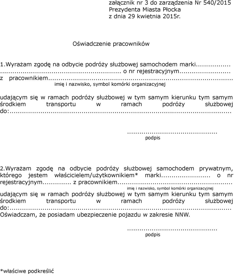 Wyrażam zgodę na odbycie podróży służbowej samochodem prywatnym, którego jestem właścicielem/użytkownikiem* marki... o nr rejestracyjnym... z pracownikiem.