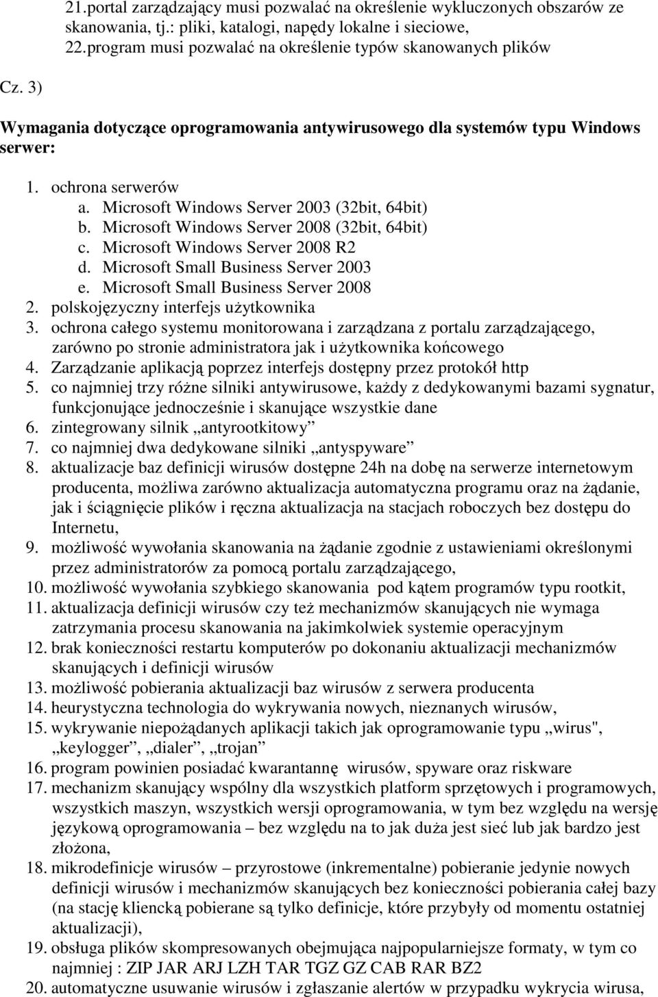 Microsoft Windows Server 2003 (32bit, 64bit) b. Microsoft Windows Server 2008 (32bit, 64bit) c. Microsoft Windows Server 2008 R2 d. Microsoft Small Business Server 2003 e.