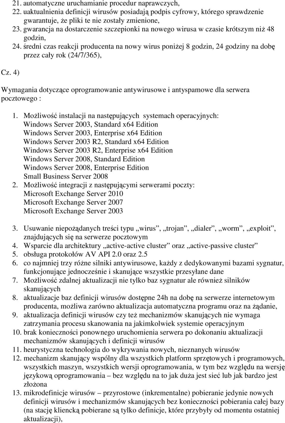 średni czas reakcji producenta na nowy wirus poniżej 8 godzin, 24 godziny na dobę przez cały rok (24/7/365), Wymagania dotyczące oprogramowanie antywirusowe i antyspamowe dla serwera pocztowego : 1.