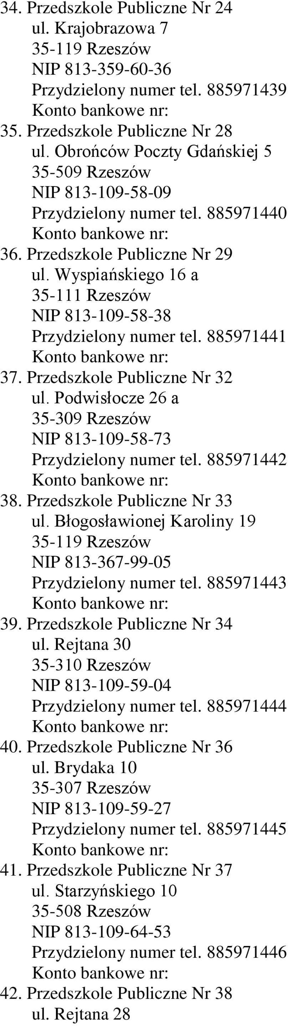 Wyspiańskiego 16 a 35-111 Rzeszów NIP 813-109-58-38 Przydzielony numer tel. 885971441 37. Przedszkole Publiczne Nr 32 ul. Podwisłocze 26 a 35-309 Rzeszów NIP 813-109-58-73 Przydzielony numer tel.