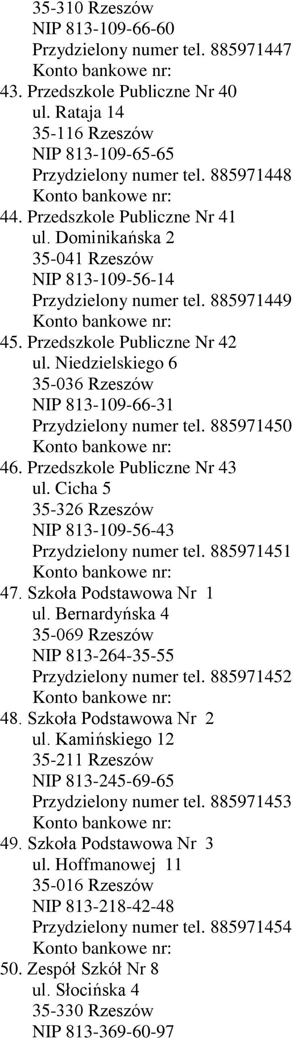 Niedzielskiego 6 35-036 Rzeszów NIP 813-109-66-31 Przydzielony numer tel. 885971450 46. Przedszkole Publiczne Nr 43 ul. Cicha 5 35-326 Rzeszów NIP 813-109-56-43 Przydzielony numer tel. 885971451 47.