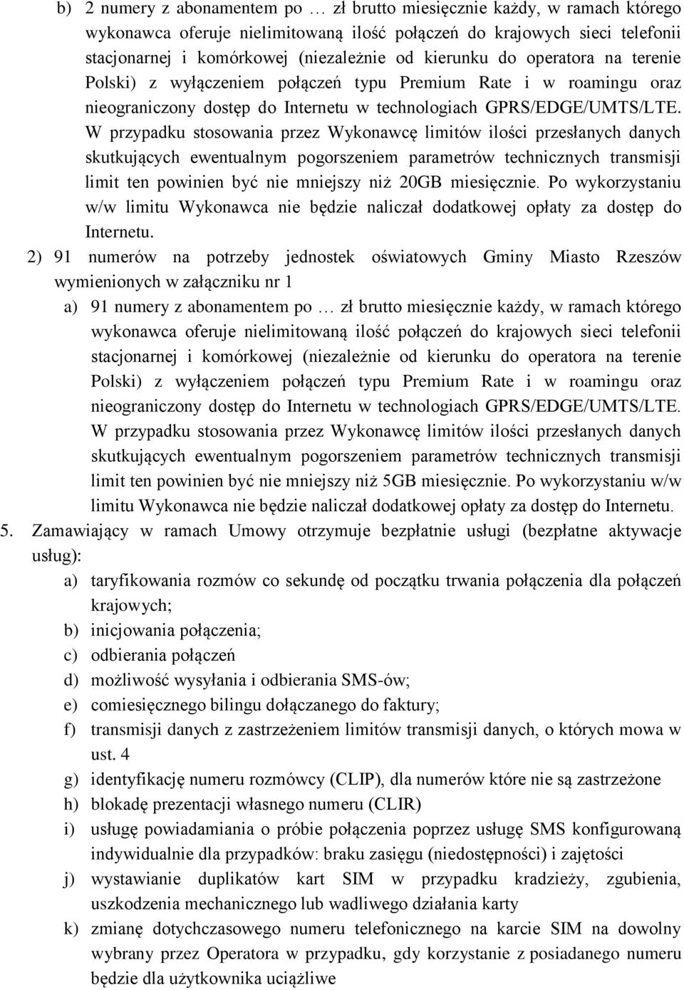 W przypadku stosowania przez Wykonawcę limitów ilości przesłanych danych skutkujących ewentualnym pogorszeniem parametrów technicznych transmisji limit ten powinien być nie mniejszy niż 20GB