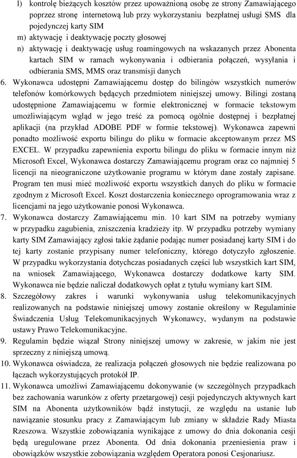 transmisji danych 6. Wykonawca udostępni Zamawiającemu dostęp do bilingów wszystkich numerów telefonów komórkowych będących przedmiotem niniejszej umowy.