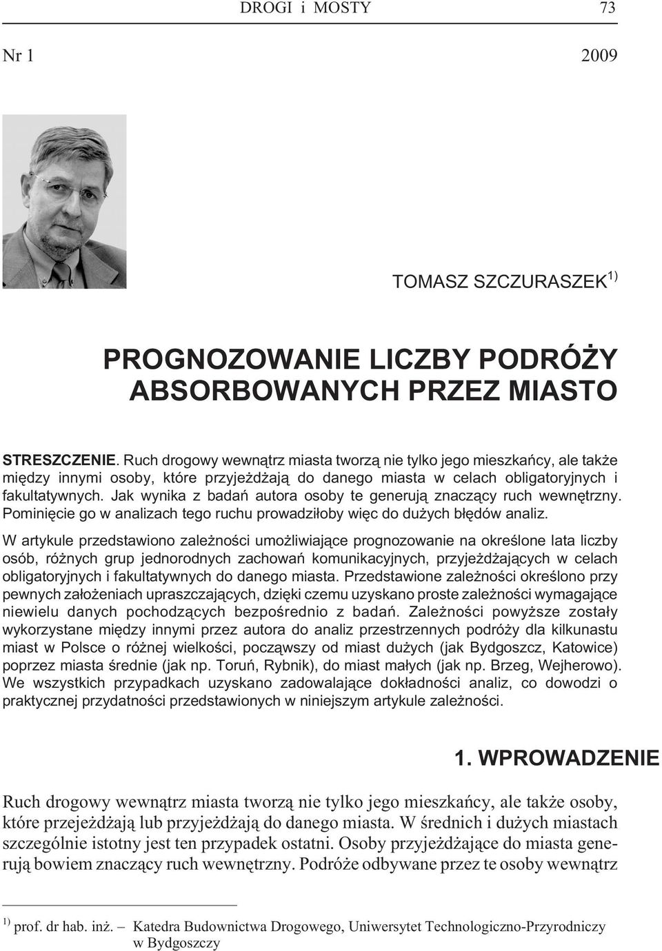 Jak wynika z badañ autora osoby te generuj¹ znacz¹cy ruch wewnêtrzny. Pominiêcie go w analizach tego ruchu prowadzi³oby wiêc do du ych b³êdów analiz.