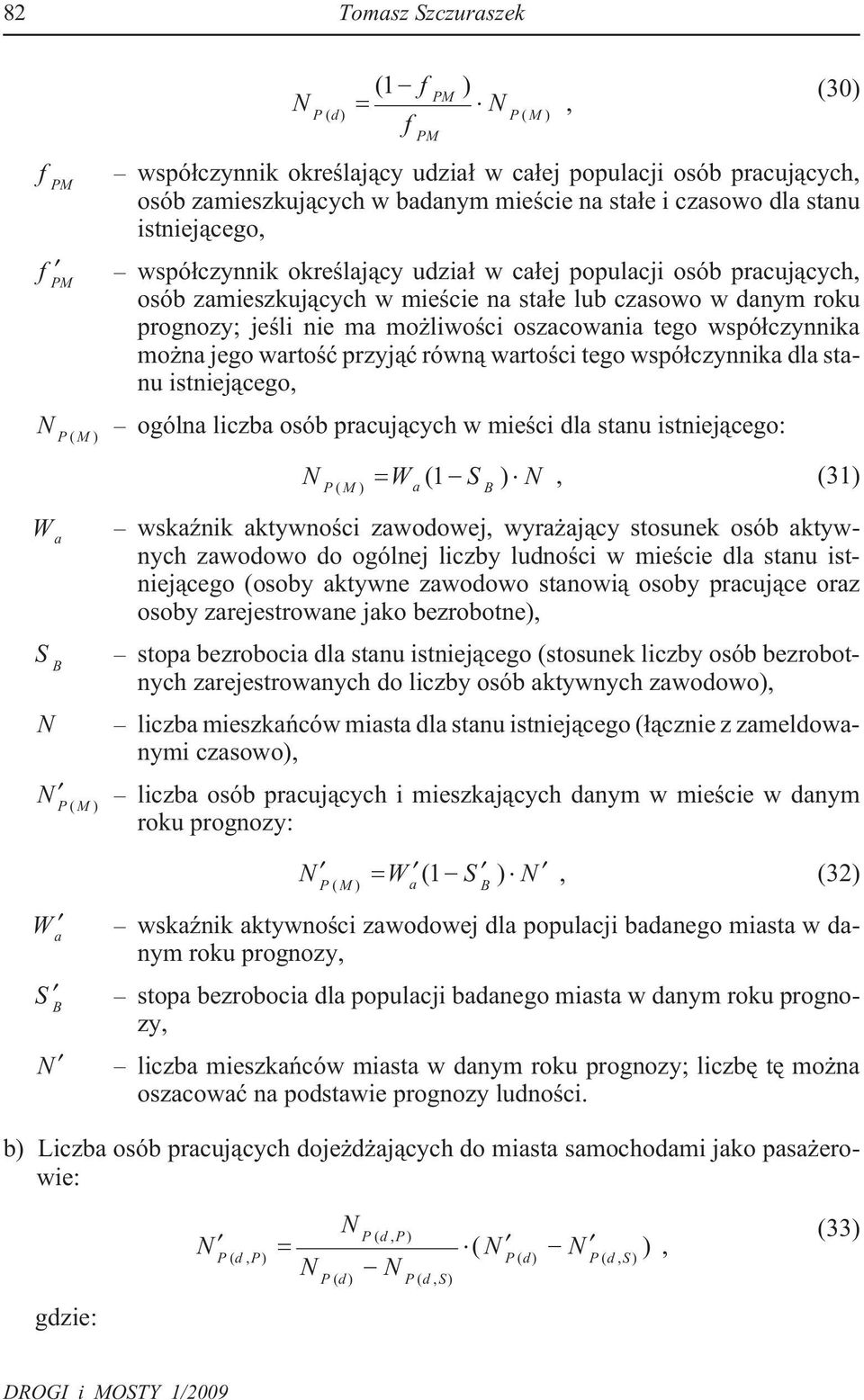 tego wspó³czynnika mo na jego wartoœæ przyj¹æ równ¹ wartoœci tego wspó³czynnika dla stanu istniej¹cego, P( M) ogólna liczba osób pracuj¹cych w mieœci dla stanu istniej¹cego: = W ( 1 S ), (31) P( M) a