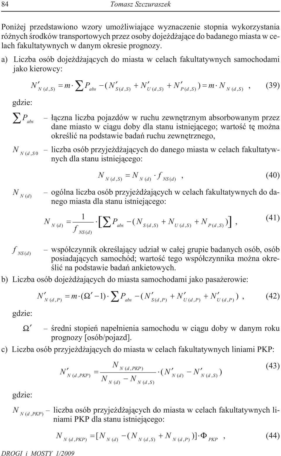 a) Liczba osób doje d aj¹cych do miasta w celach fakultatywnych samochodami jako kierowcy: = m P + + = m ( d, S) ( ), (39) abs S ( d, S) U ( d, S) P ( d, S) ( d, S) P abs ³¹czna liczba pojazdów w