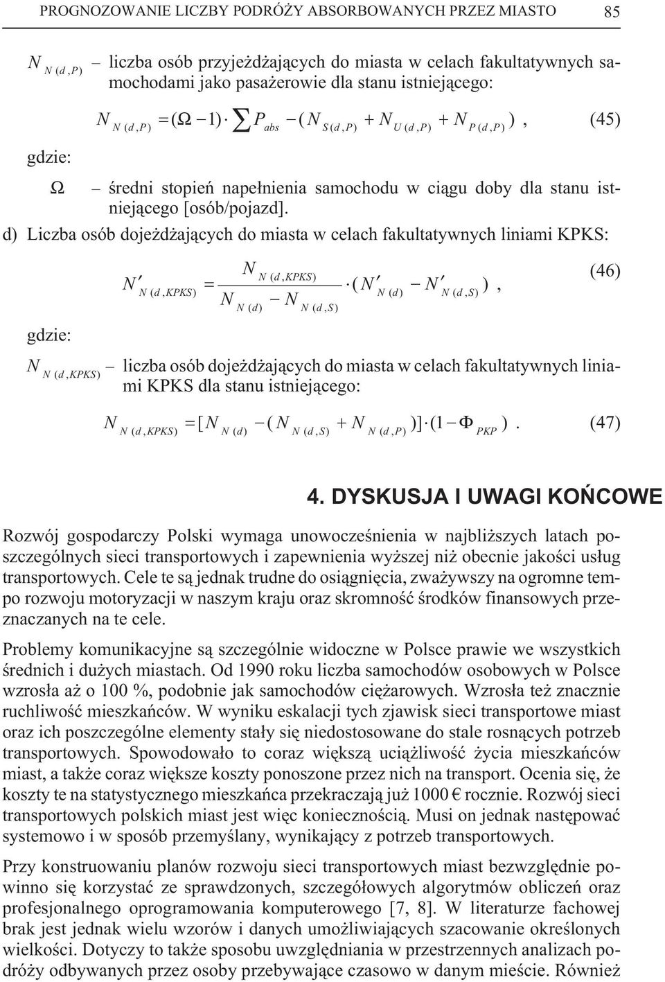 d) Liczba osób doje d aj¹cych do miasta w celach fakultatywnych liniami KPKS: = ( d, KPKS) ( d, KPKS) ( d) ( d, S) ( ), (46) S) ( d) ( d, ( d, KPKS) liczba osób doje d aj¹cych do miasta w celach