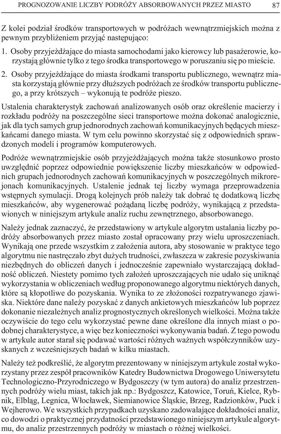Osoby przyje d aj¹ce do miasta œrodkami transportu publicznego, wewn¹trz miasta korzystaj¹ g³ównie przy d³u szych podró ach ze œrodków transportu publicznego, a przy krótszych wykonuj¹ te podró e