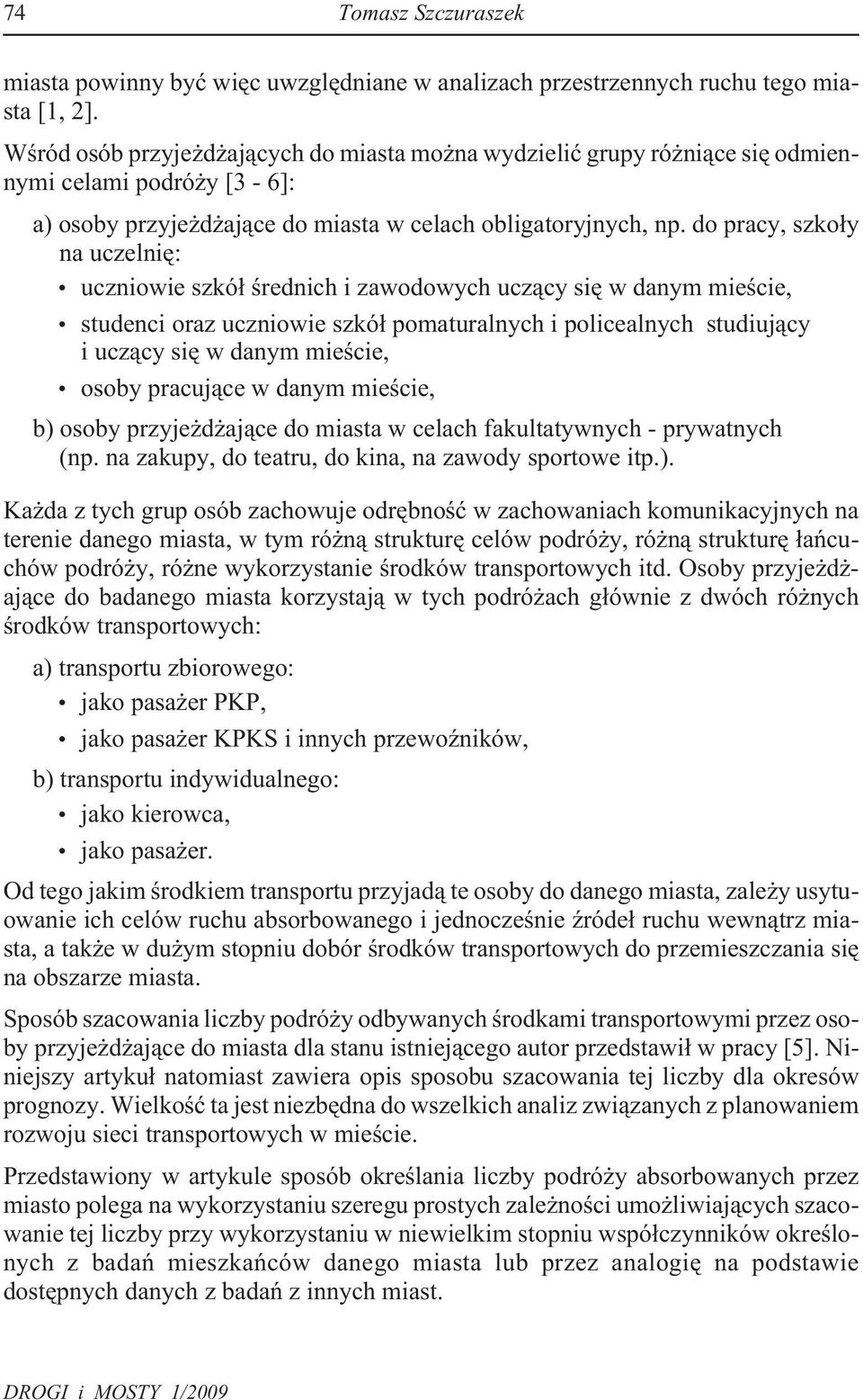 do pracy, szko³y na uczelniê: uczniowie szkó³ œrednich i zawodowych ucz¹cy siê w danym mieœcie, studenci oraz uczniowie szkó³ pomaturalnych i policealnych studiuj¹cy i ucz¹cy siê w danym mieœcie,