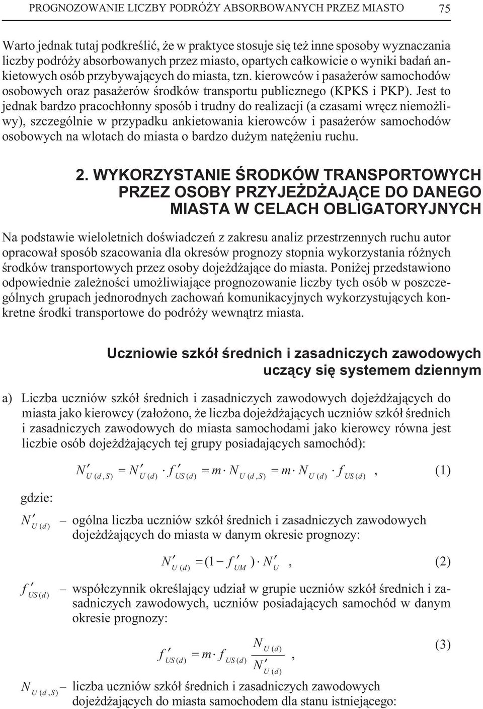 Jest to jednak bardzo pracoch³onny sposób i trudny do realizacji (a czasami wrêcz niemo liwy), szczególnie w przypadku ankietowania kierowców i pasa erów samochodów osobowych na wlotach do miasta o