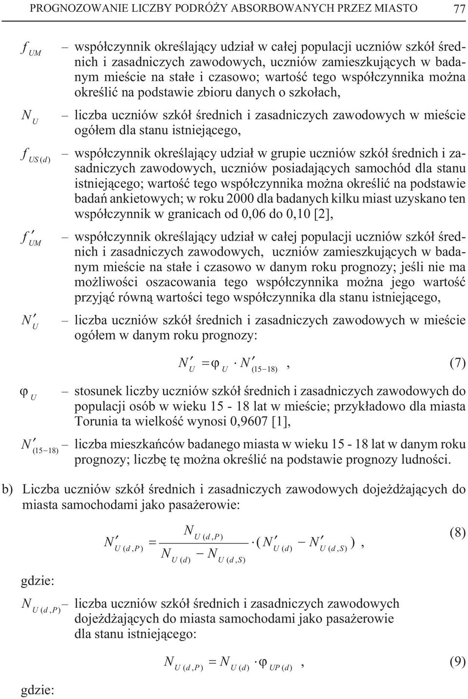 istniej¹cego, f US ( d) wspó³czynnik okreœlaj¹cy udzia³ w grupie uczniów szkó³ œrednich i zasadniczych zawodowych, uczniów posiadaj¹cych samochód dla stanu istniej¹cego; wartoœæ tego wspó³czynnika mo