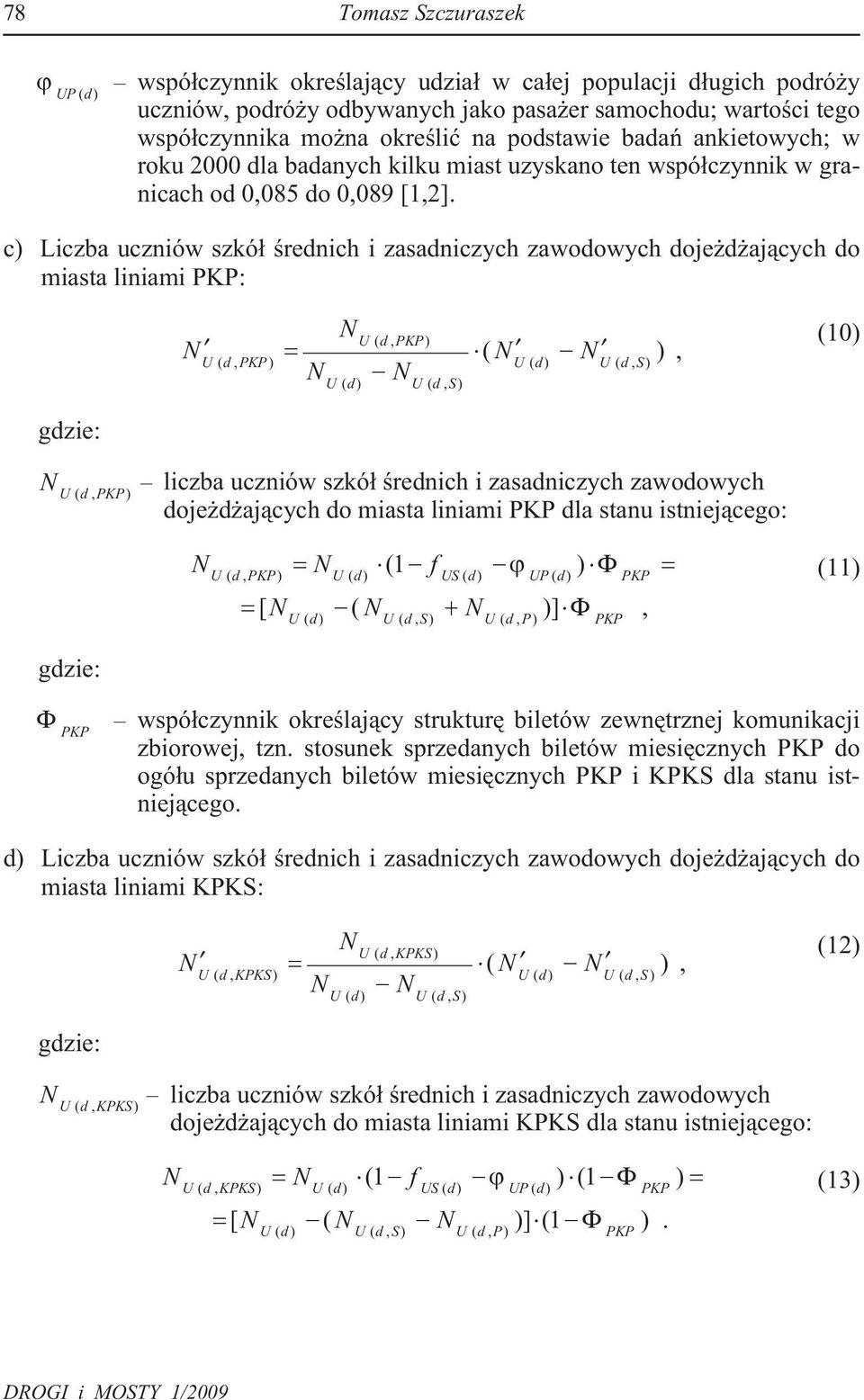 c) Liczba uczniów szkó³ œrednich i zasadniczych zawodowych doje d aj¹cych do miasta liniami : = U ( d, ) U ( d, ) U ( d) U ( d, S) ( ), U ( d) U ( d, S) (10) U ( d, ) liczba uczniów szkó³ œrednich i