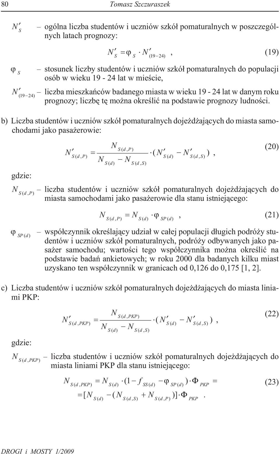 b) Liczba studentów i uczniów szkó³ pomaturalnych doje d aj¹cych do miasta samochodami jako pasa erowie: = S( d, P) S( d, P) S( d) S( d, S) ( ), S( d) S( d, S) (20) S( d, P) liczba studentów i