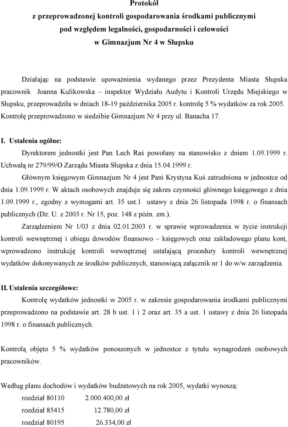 kontrolę 5 % wydatków za rok 2005. Kontrolę przeprowadzono w siedzibie Gimnazjum Nr 4 przy ul. Banacha 17. I. Ustalenia ogólne: Dyrektorem jednostki jest Pan Lech Raś powołany na stanowisko z dniem 1.