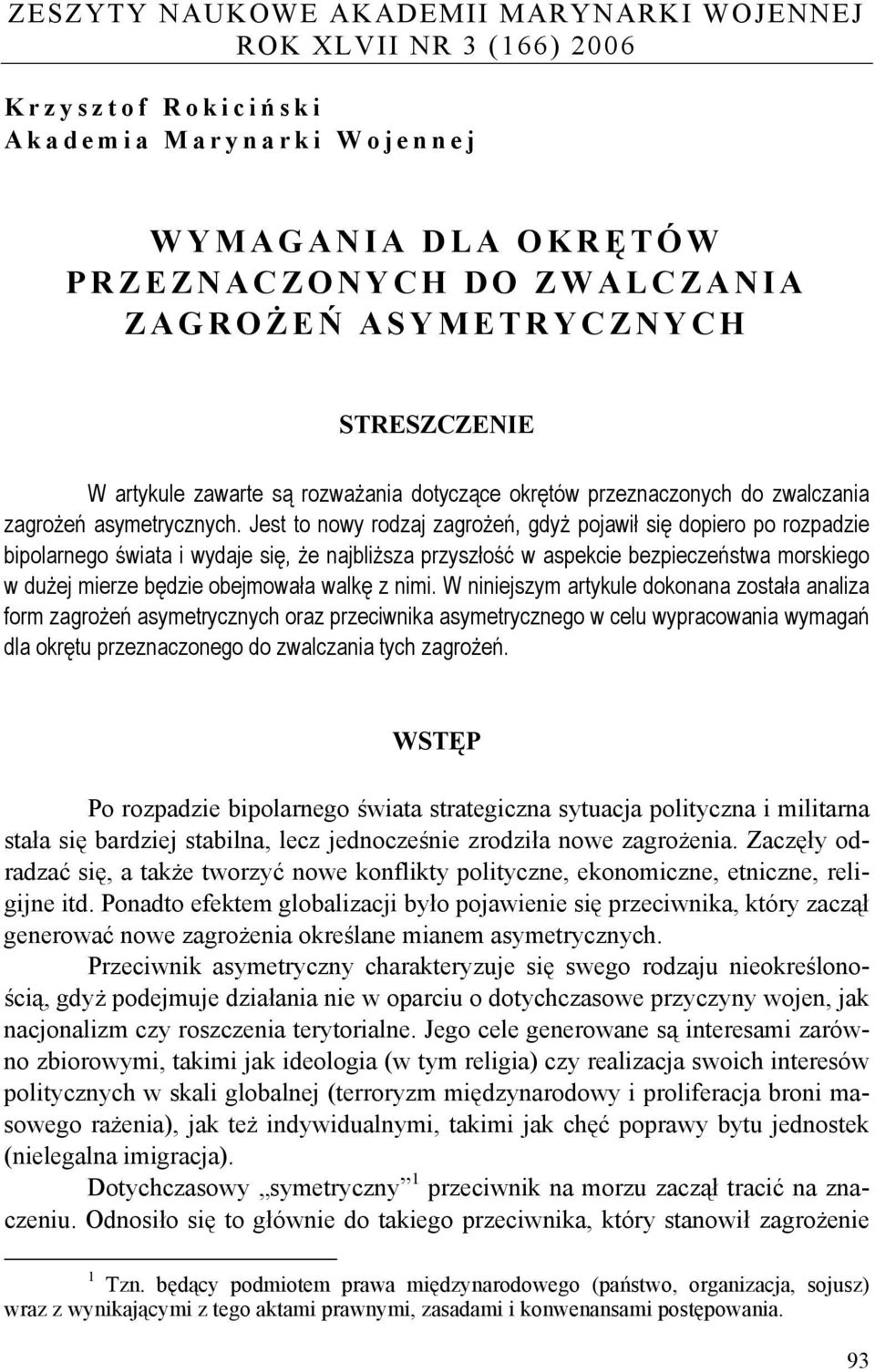 Jest to nowy rodzaj zagrożeń, gdyż pojawił się dopiero po rozpadzie bipolarnego świata i wydaje się, że najbliższa przyszłość w aspekcie bezpieczeństwa morskiego w dużej mierze będzie obejmowała