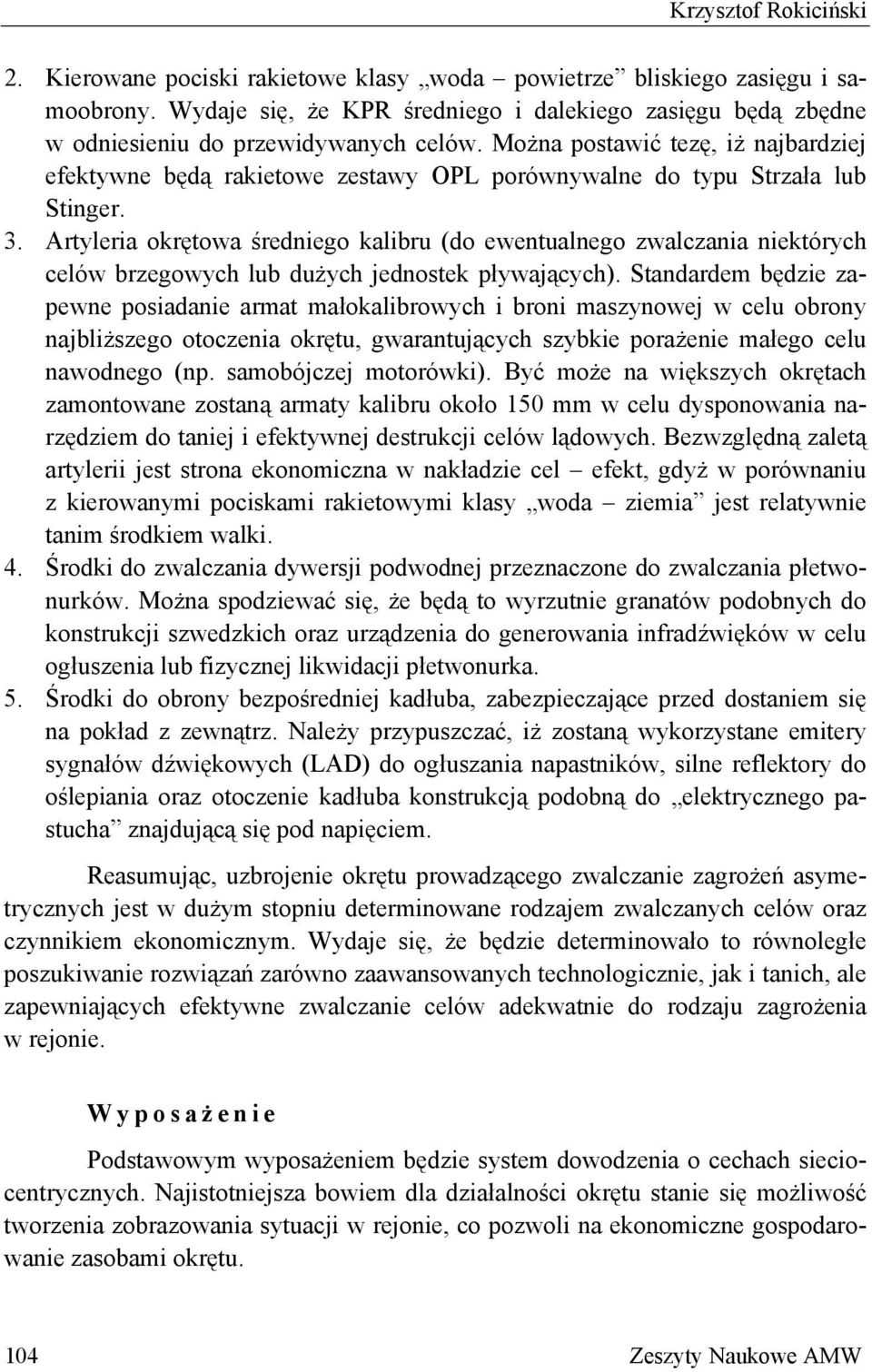 Można postawić tezę, iż najbardziej efektywne będą rakietowe zestawy OPL porównywalne do typu Strzała lub Stinger. 3.