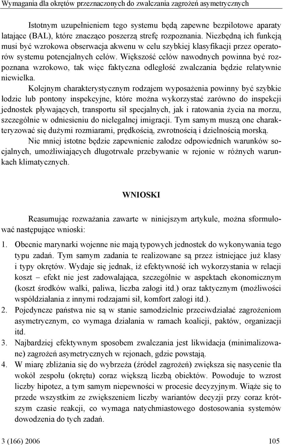 Większość celów nawodnych powinna być rozpoznana wzrokowo, tak więc faktyczna odległość zwalczania będzie relatywnie niewielka.