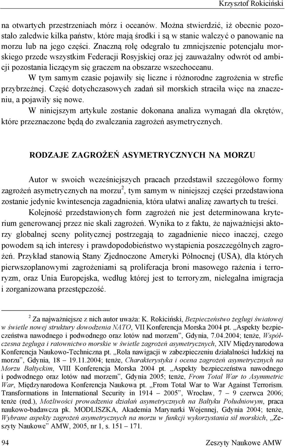 Znaczną rolę odegrało tu zmniejszenie potencjału morskiego przede wszystkim Federacji Rosyjskiej oraz jej zauważalny odwrót od ambicji pozostania liczącym się graczem na obszarze wszechoceanu.