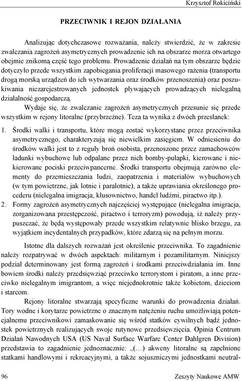 Prowadzenie działań na tym obszarze będzie dotyczyło przede wszystkim zapobiegania proliferacji masowego rażenia (transportu drogą morską urządzeń do ich wytwarzania oraz środków przenoszenia) oraz