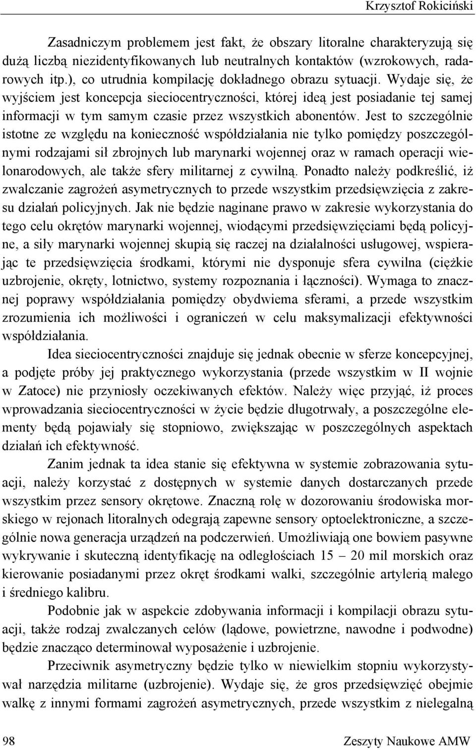 Wydaje się, że wyjściem jest koncepcja sieciocentryczności, której ideą jest posiadanie tej samej informacji w tym samym czasie przez wszystkich abonentów.