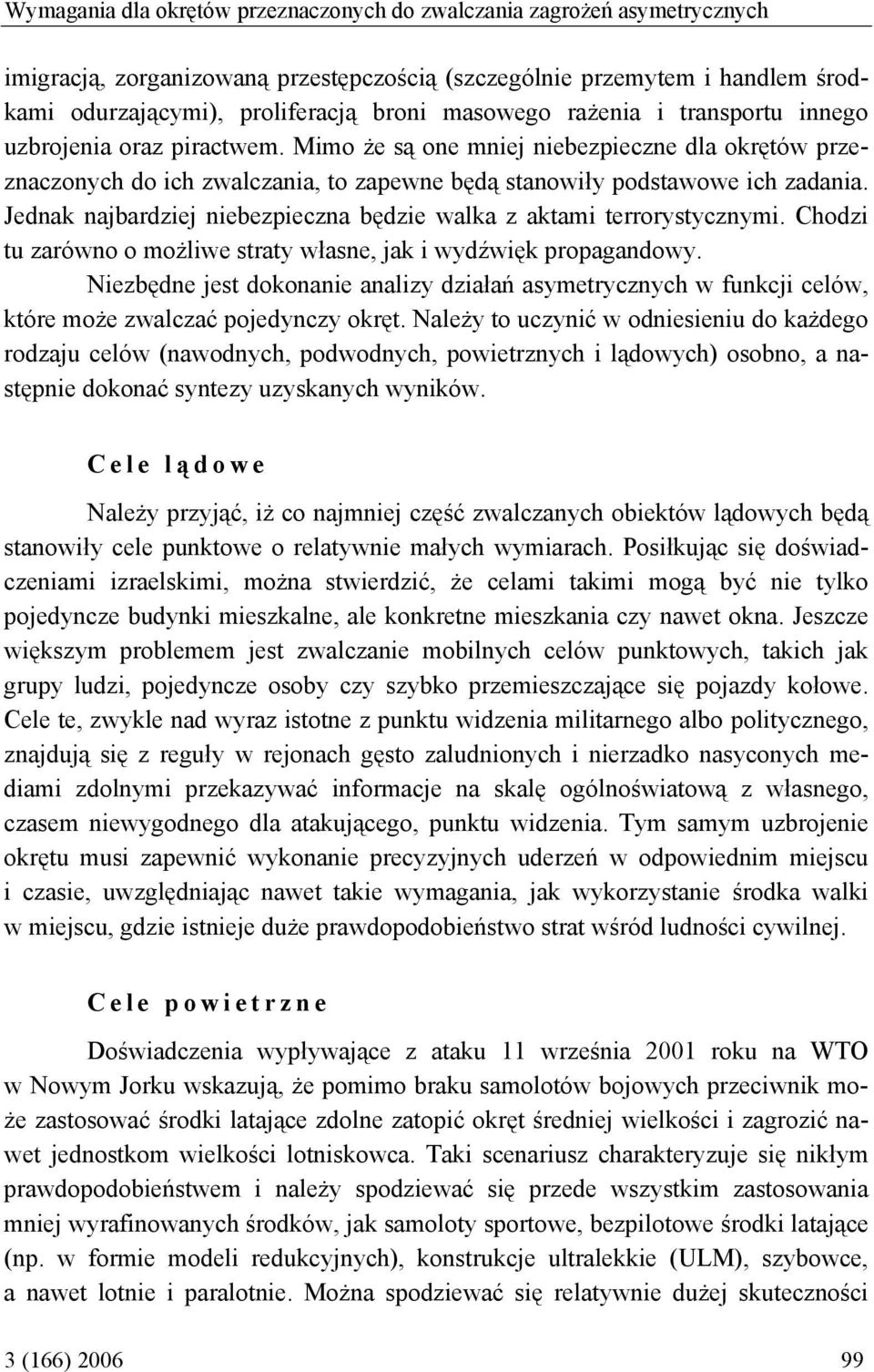 Jednak najbardziej niebezpieczna będzie walka z aktami terrorystycznymi. Chodzi tu zarówno o możliwe straty własne, jak i wydźwięk propagandowy.