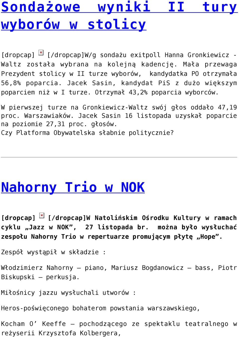 W pierwszej turze na Gronkiewicz-Waltz swój głos oddało 47,19 proc. Warszawiaków. Jacek Sasin 16 listopada uzyskał poparcie na poziomie 27,31 proc. głosów.