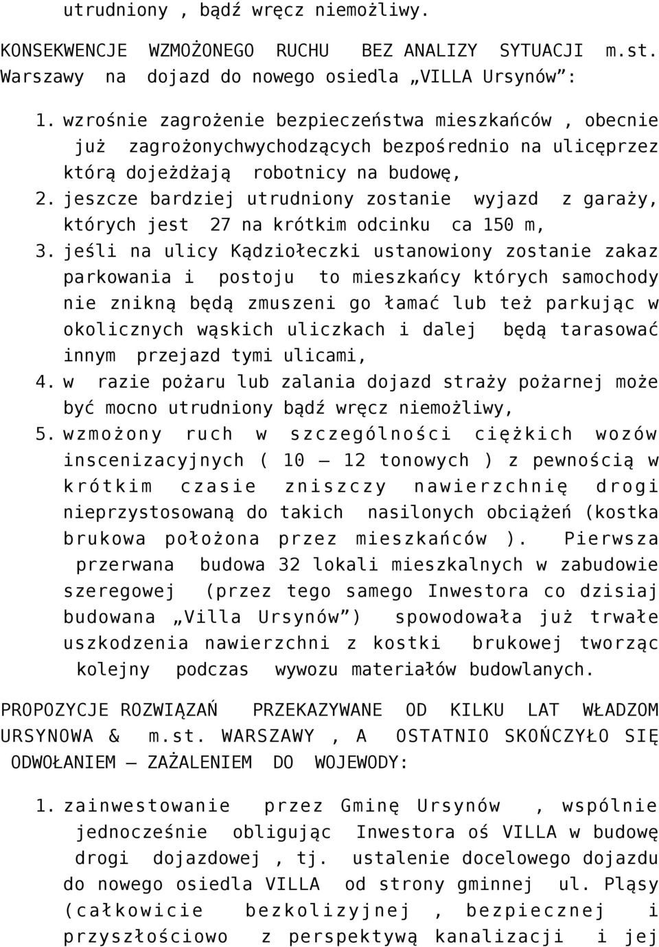 garaży, których jest 27 na krótkim odcinku ca 150 m, jeśli na ulicy Kądziołeczki ustanowiony zostanie zakaz parkowania i postoju to mieszkańcy których samochody nie znikną będą zmuszeni go łamać lub