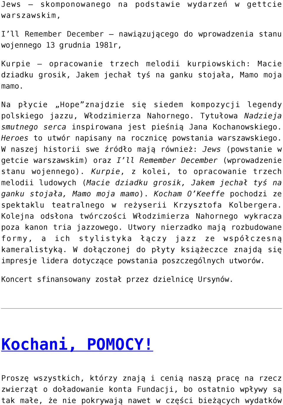 Tytułowa Nadzieja smutnego serca inspirowana jest pieśnią Jana Kochanowskiego. Heroes to utwór napisany na rocznicę powstania warszawskiego.