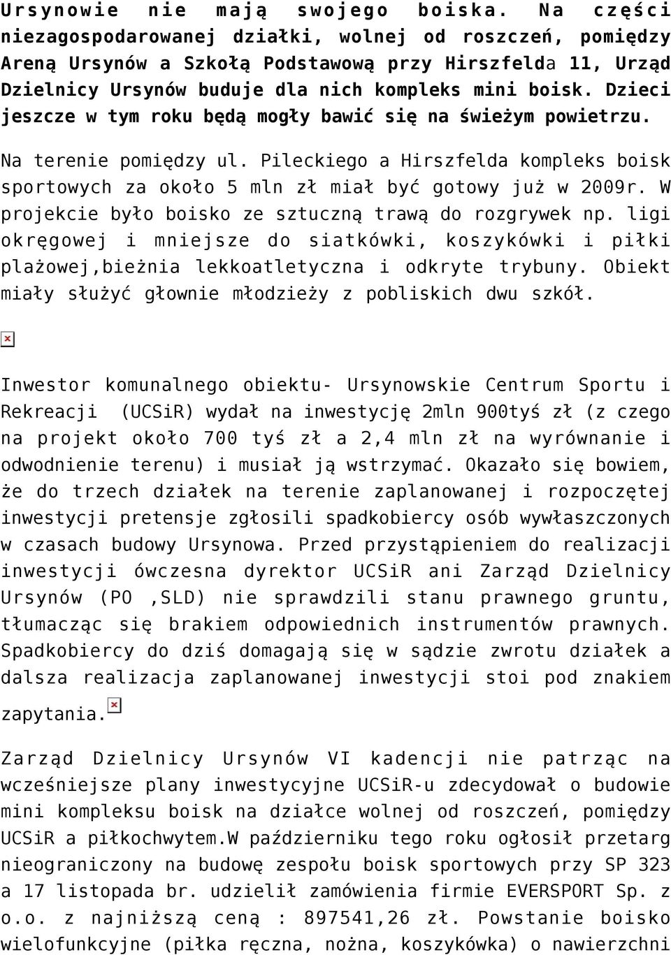 Dzieci jeszcze w tym roku będą mogły bawić się na świeżym powietrzu. Na terenie pomiędzy ul. Pileckiego a Hirszfelda kompleks boisk sportowych za około 5 mln zł miał być gotowy już w 2009r.