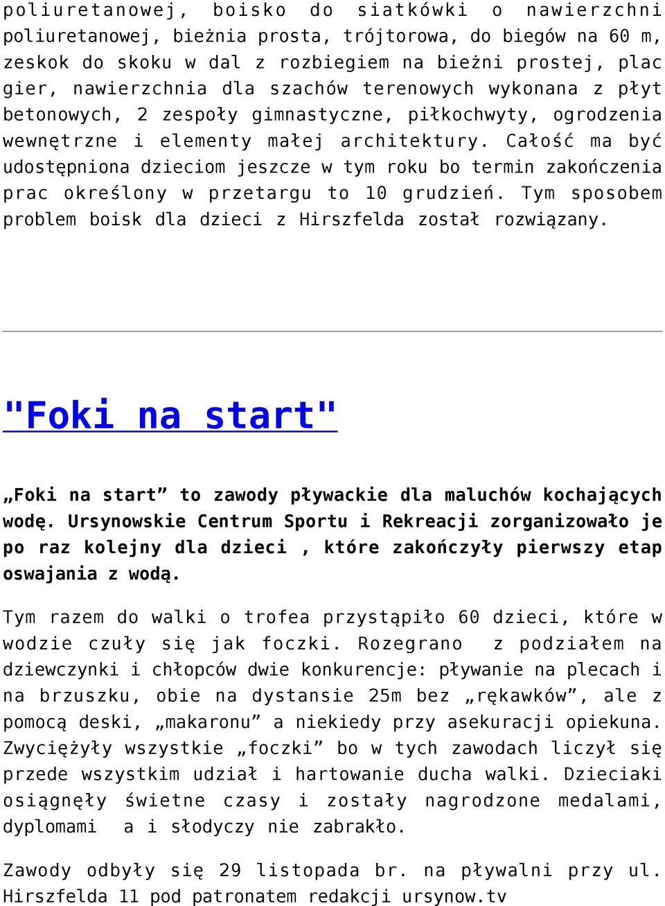 Całość ma być udostępniona dzieciom jeszcze w tym roku bo termin zakończenia prac określony w przetargu to 10 grudzień. Tym sposobem problem boisk dla dzieci z Hirszfelda został rozwiązany.