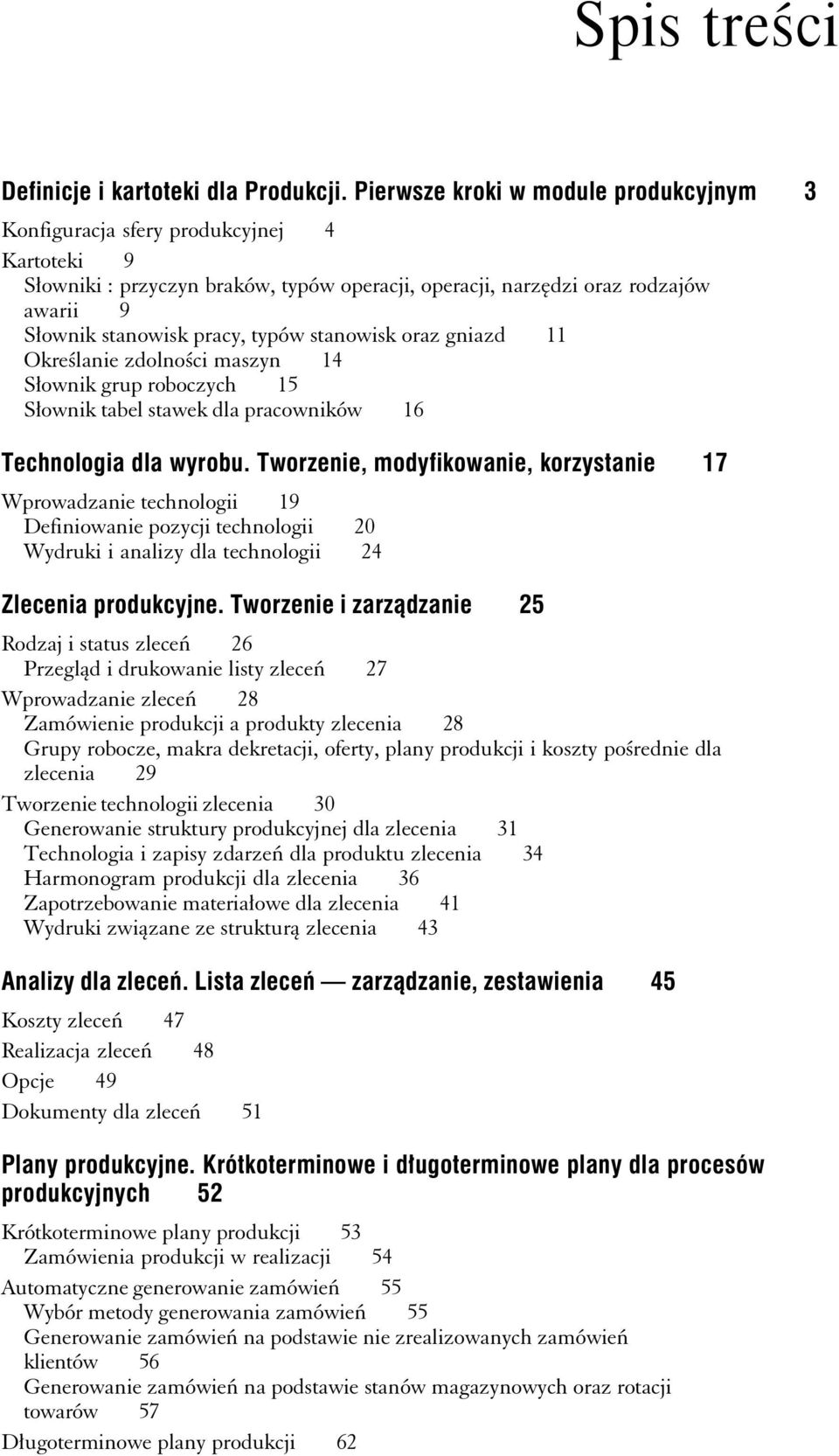 typów stanowisk oraz gniazd 11 Określanie zdolności maszyn 14 Słownik grup roboczych 15 Słownik tabel stawek dla pracowników 16 Technologia dla wyrobu.