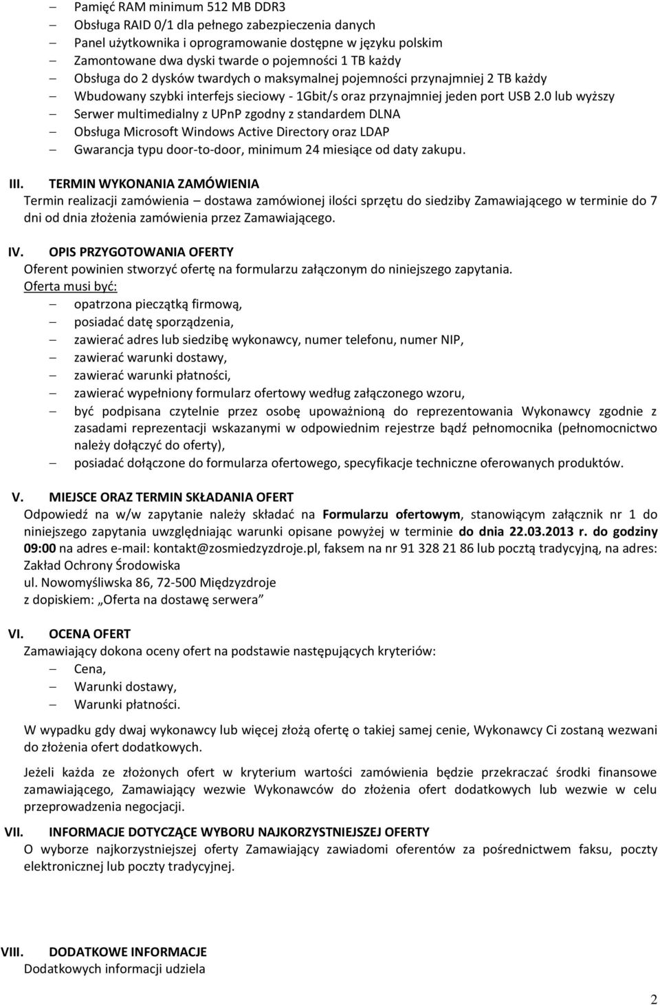 0 lub wyższy Serwer multimedialny z UPnP zgodny z standardem DLNA Obsługa Microsoft Windows Active Directory oraz LDAP Gwarancja typu door-to-door, minimum 24 miesiące od daty zakupu. III.