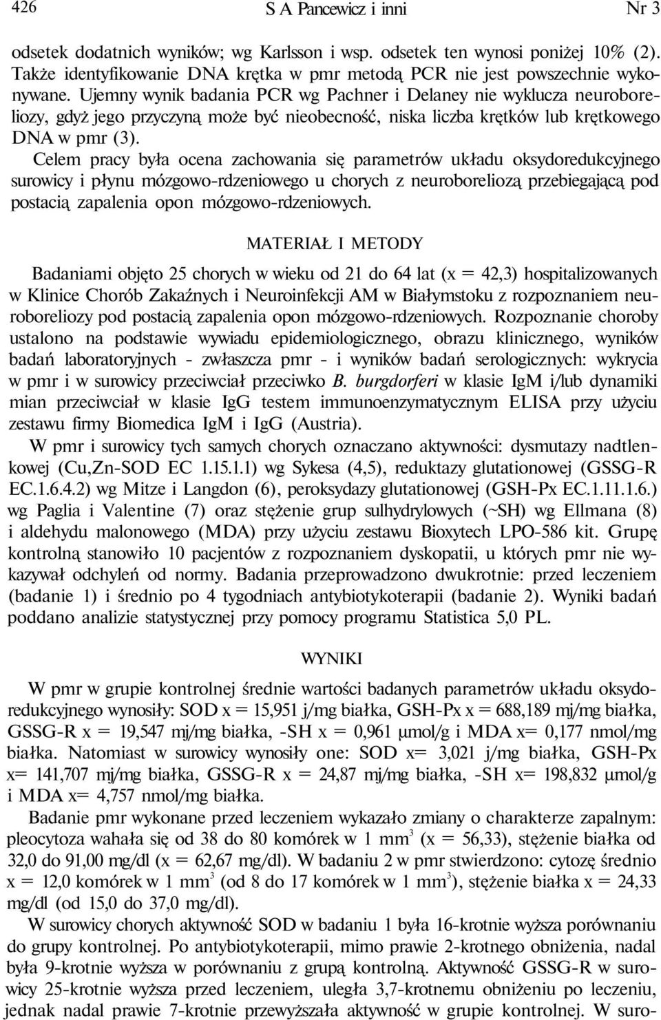 Celem prcy był ocen zchowni się prmetrów ukłdu oksydoredukcyjnego surowicy i płynu mózgowo-rdzeniowego u chorych z neuroboreliozą przebiegjącą pod postcią zpleni opon mózgowo-rdzeniowych.