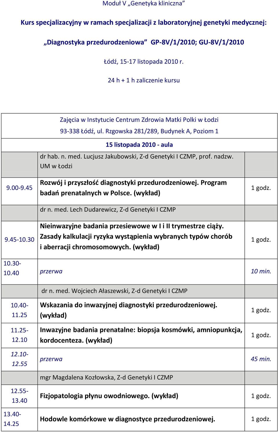 Lucjusz Jakubowski, Z-d Genetyki I CZMP, prof. nadzw. UM w Łodzi 9.00-9.45 9.45-10.30 Rozwój i przyszłośd diagnostyki przedurodzeniowej. Program badao prenatalnych w Polsce. dr n. med.