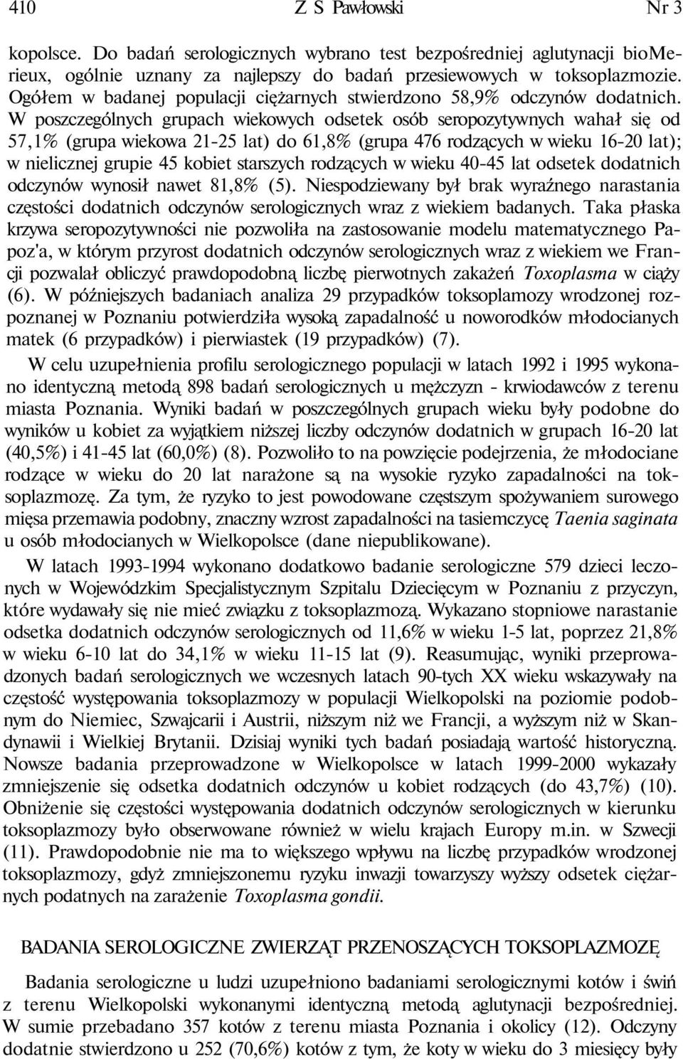 W poszczególnych grupach wiekowych odsetek osób seropozytywnych wahał się od 57,1% (grupa wiekowa 21-25 lat) do 61,8% (grupa 476 rodzących w wieku 16-20 lat); w nielicznej grupie 45 kobiet starszych