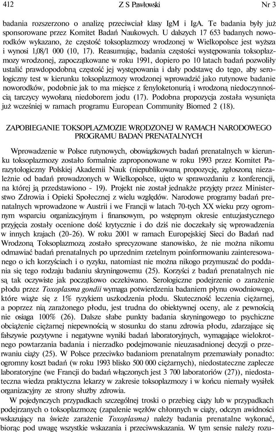 Reasumując, badania częstości występowania toksoplazmozy wrodzonej, zapoczątkowane w roku 1991, dopiero po 10 latach badań pozwoliły ustalić prawdopodobną częstość jej występowania i dały podstawę do
