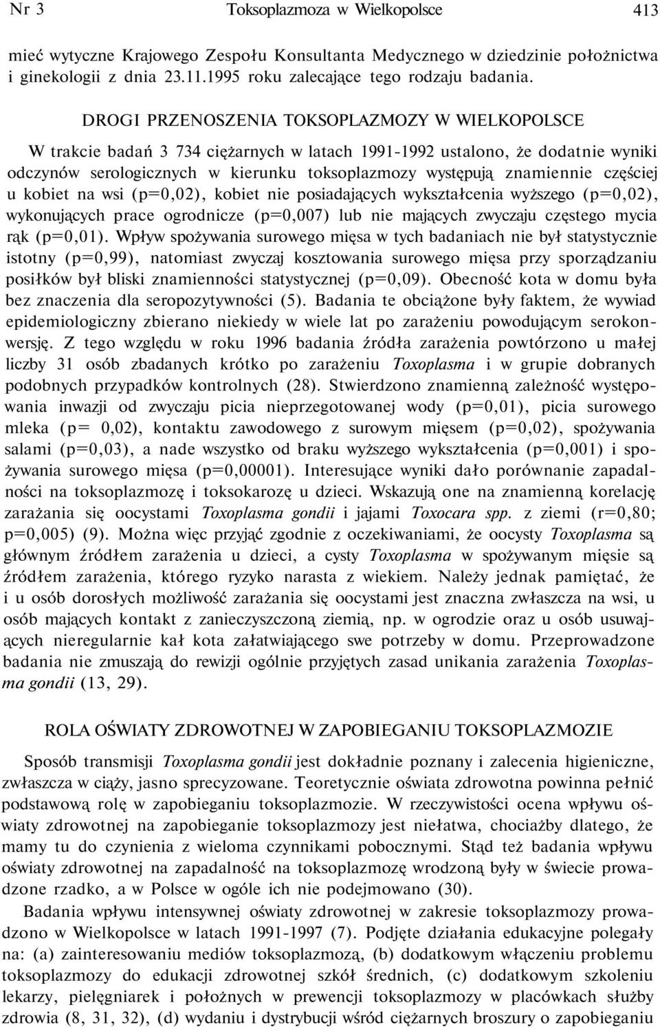 częściej u kobiet na wsi (p=0,02), kobiet nie posiadających wykształcenia wyższego (p=0,02), wykonujących prace ogrodnicze (p=0,007) lub nie mających zwyczaju częstego mycia rąk (p=0,01).