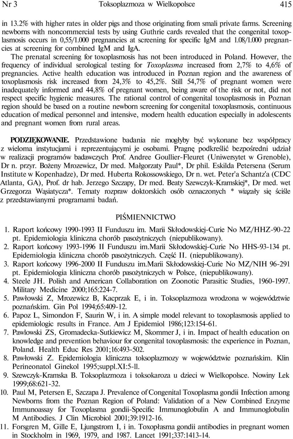 000 pregnancies at screening for combined IgM and IgA. The prenatal screening for toxoplasmosis has not been introduced in Poland.
