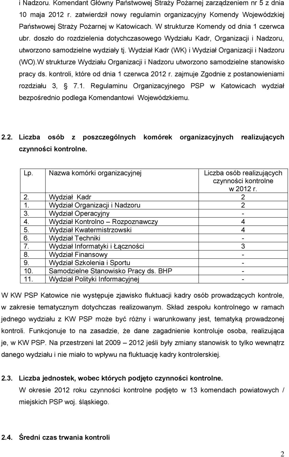 Wydział Kadr (WK) i Wydział Organizacji i Nadzoru (WO).W strukturze Wydziału Organizacji i Nadzoru utworzono samodzielne stanowisko pracy ds. kontroli, które od dnia 1 czerwca 2012 r.