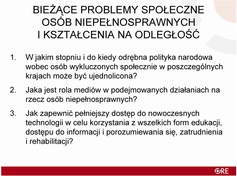 być ujednolicona? 2. Jaka jest rola mediów w podejmowanych działaniach na rzecz osób niepełnosprawnych? 3.