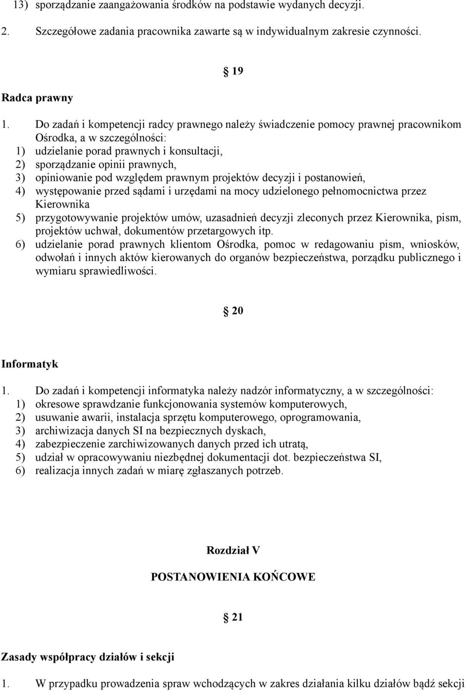 opiniowanie pod względem prawnym projektów decyzji i postanowień, 4) występowanie przed sądami i urzędami na mocy udzielonego pełnomocnictwa przez Kierownika 5) przygotowywanie projektów umów,