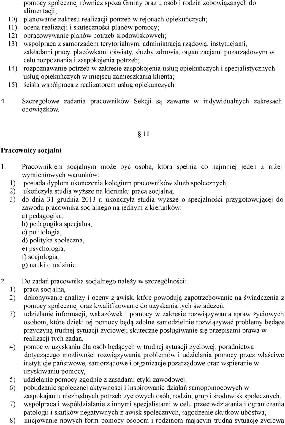 organizacjami pozarządowym w celu rozpoznania i zaspokojenia potrzeb; 14) rozpoznawanie potrzeb w zakresie zaspokojenia usług opiekuńczych i specjalistycznych usług opiekuńczych w miejscu