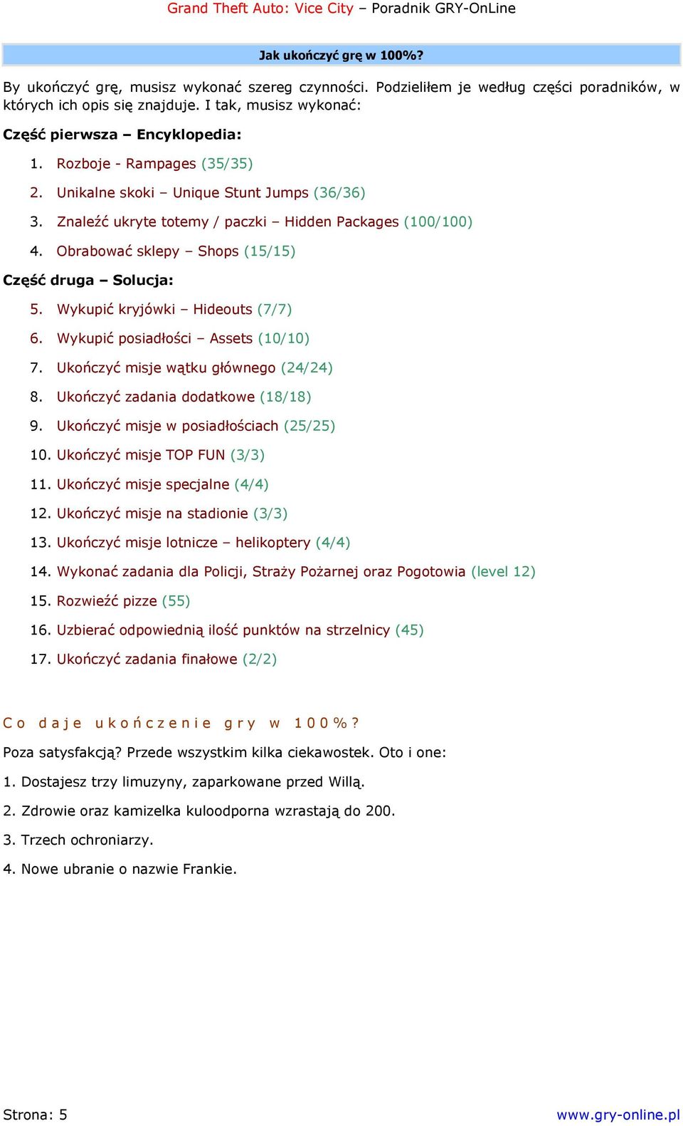 Obrabować sklepy Shops (15/15) Część druga Solucja: 5. Wykupić kryjówki Hideouts (7/7) 6. Wykupić posiadłości Assets (10/10) 7. Ukończyć misje wątku głównego (24/24) 8.