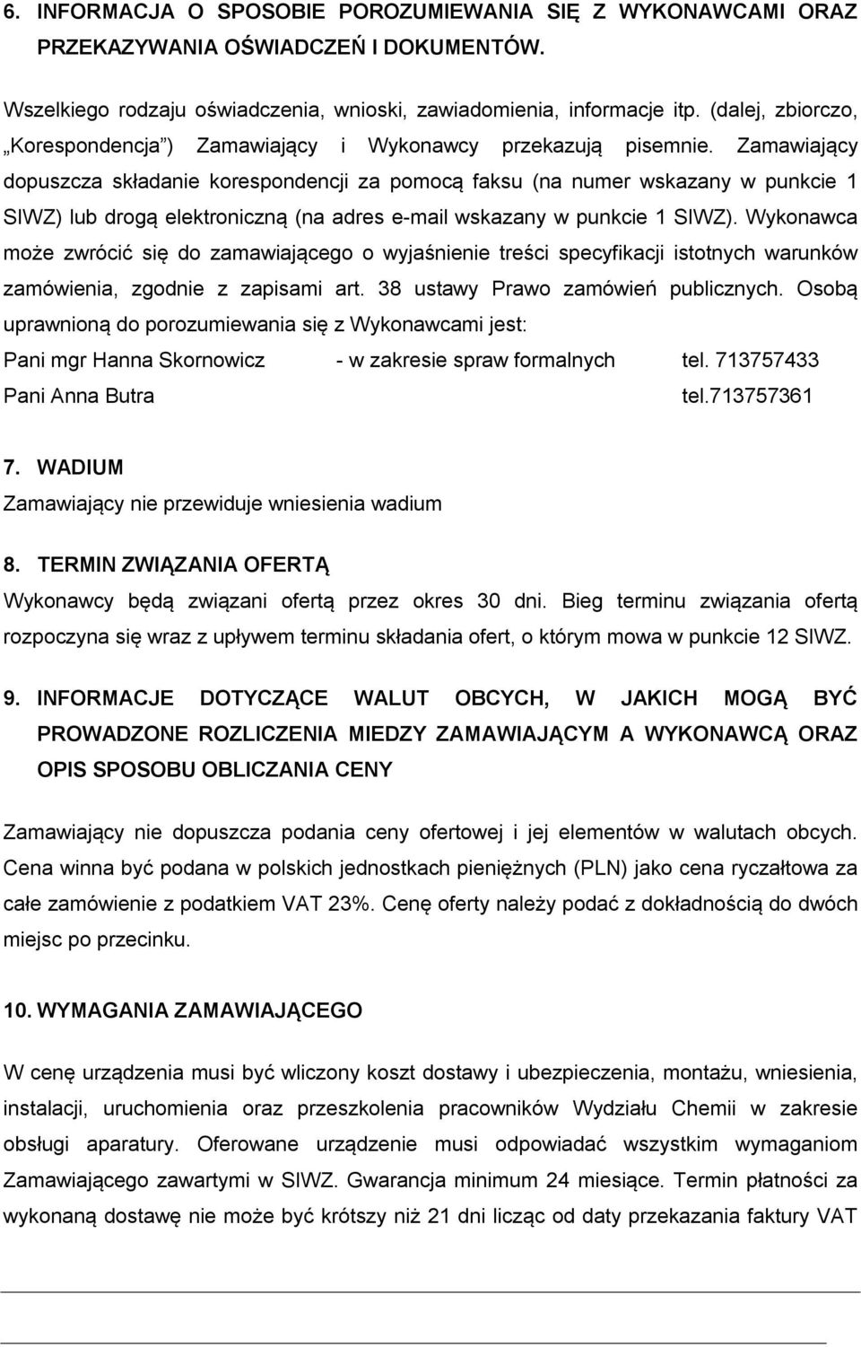 Zamawiający dopuszcza składanie korespondencji za pomocą faksu (na numer wskazany w punkcie 1 SIWZ) lub drogą elektroniczną (na adres e-mail wskazany w punkcie 1 SIWZ).