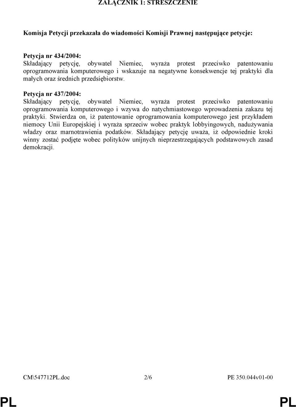 Petycja nr 437/2004: Składający petycję, obywatel Niemiec, wyraża protest przeciwko patentowaniu oprogramowania komputerowego i wzywa do natychmiastowego wprowadzenia zakazu tej praktyki.