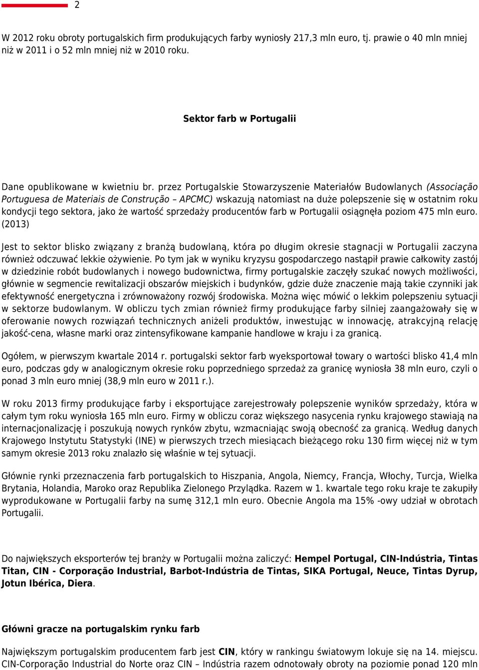 przez Portugalskie Stowarzyszenie Materiałów Budowlanych (Associação Portuguesa de Materiais de Construção APCMC) wskazują natomiast na duże polepszenie się w ostatnim roku kondycji tego sektora,