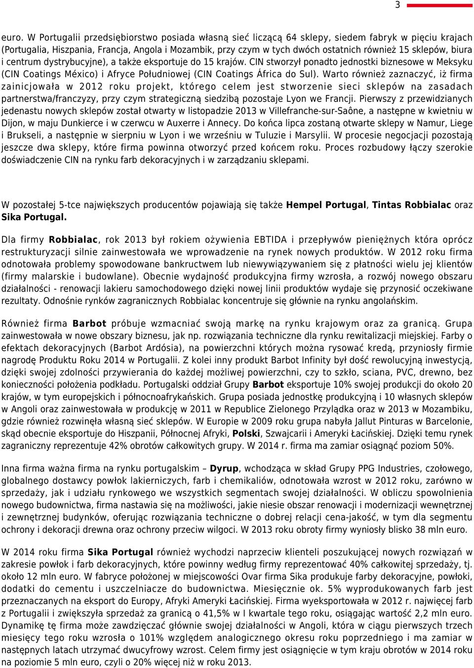 sklepów, biura i centrum dystrybucyjne), a także eksportuje do 15 krajów. CIN stworzył ponadto jednostki biznesowe w Meksyku (CIN Coatings México) i Afryce Południowej (CIN Coatings África do Sul).