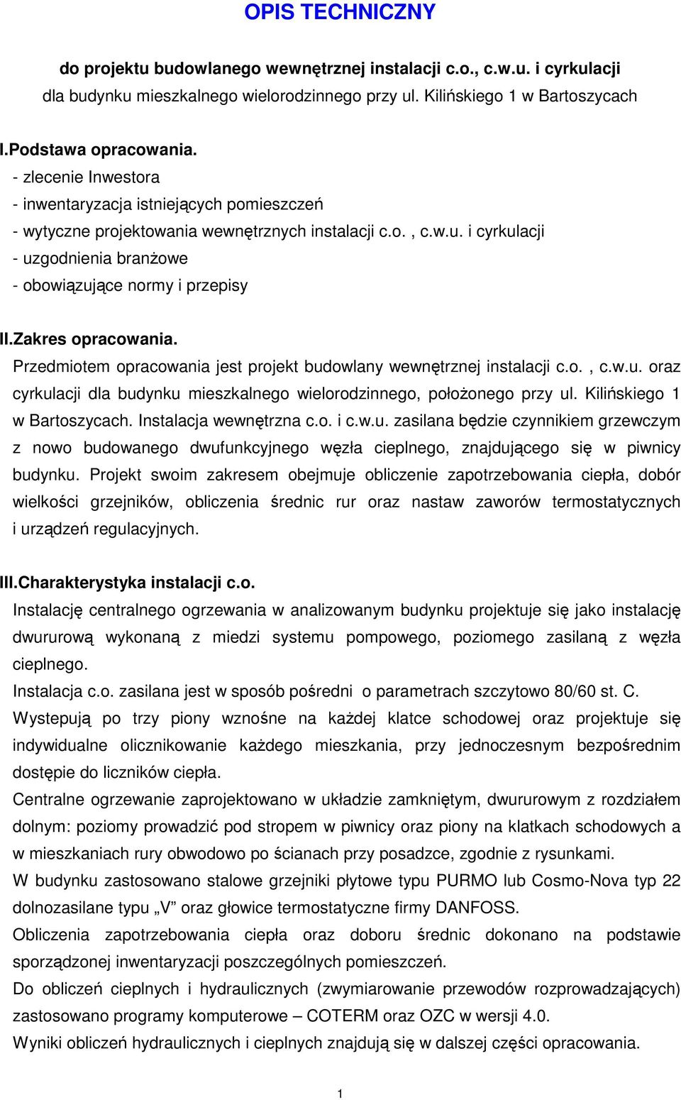 Zakres opracowania. Przedmiotem opracowania jest projekt budowlany wewnętrznej instalacji c.o., c.w.u. oraz cyrkulacji dla budynku mieszkalnego wielorodzinnego, połoŝonego przy ul.